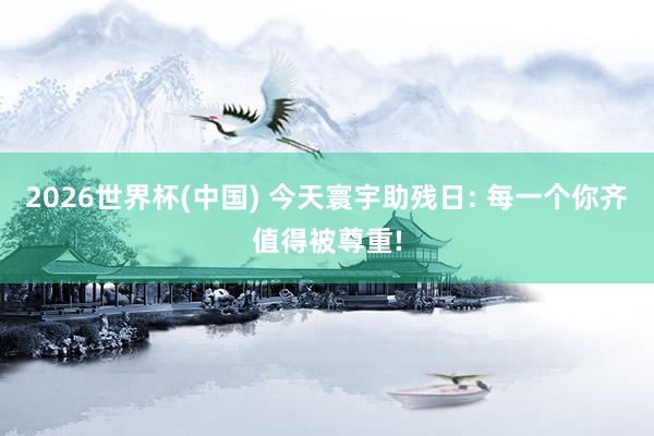 2026世界杯(中国) 今天寰宇助残日: 每一个你齐值得被尊重!