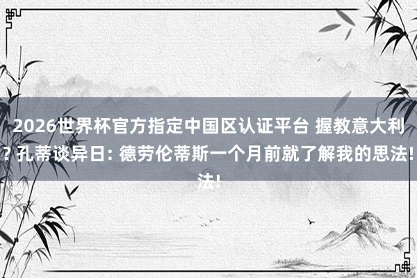 2026世界杯官方指定中国区认证平台 握教意大利? 孔蒂谈异日: 德劳伦蒂斯一个月前就了解我的思法!
