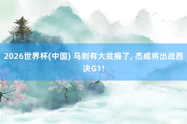 2026世界杯(中国) 马刺有大贫瘠了， 杰威将出战西决G1!