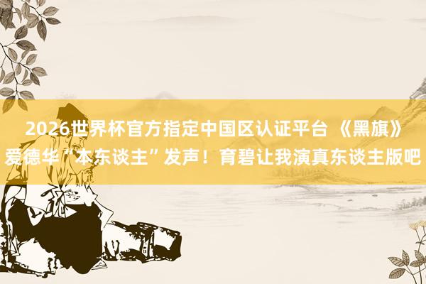 2026世界杯官方指定中国区认证平台 《黑旗》爱德华“本东谈主”发声！育碧让我演真东谈主版吧