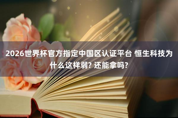2026世界杯官方指定中国区认证平台 恒生科技为什么这样弱? 还能拿吗?