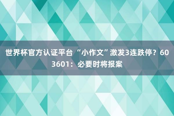 世界杯官方认证平台 “小作文”激发3连跌停？603601：必要时将报案
